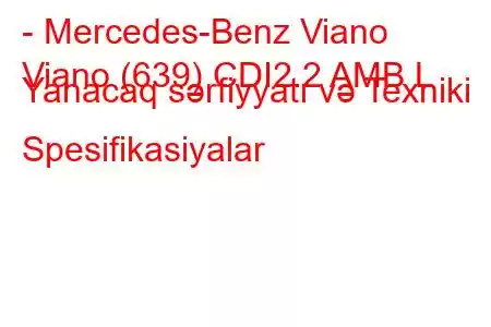 - Mercedes-Benz Viano
Viano (639) CDI2.2 AMB L Yanacaq sərfiyyatı və Texniki Spesifikasiyalar