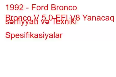 1992 - Ford Bronco
Bronco V 5.0 EFl V8 Yanacaq sərfiyyatı və Texniki Spesifikasiyalar