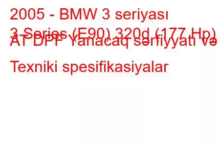 2005 - BMW 3 seriyası
3 Series (E90) 320d (177 Hp) AT DPF Yanacaq sərfiyyatı və Texniki spesifikasiyalar