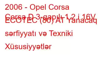 2006 - Opel Corsa
Corsa D 3-qapılı 1.2 i 16V ECOTEC (80) AT Yanacaq sərfiyyatı və Texniki Xüsusiyyətlər