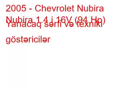 2005 - Chevrolet Nubira
Nubira 1.4 i 16V (94 Hp) Yanacaq sərfi və texniki göstəricilər