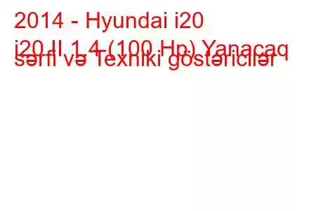 2014 - Hyundai i20
i20 II 1.4 (100 Hp) Yanacaq sərfi və Texniki göstəricilər