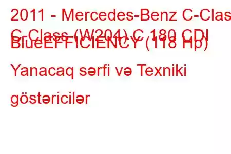 2011 - Mercedes-Benz C-Class
C-Class (W204) C 180 CDI BlueEFFICIENCY (118 Hp) Yanacaq sərfi və Texniki göstəricilər