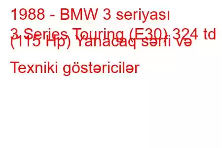 1988 - BMW 3 seriyası
3 Series Touring (E30) 324 td (115 Hp) Yanacaq sərfi və Texniki göstəricilər