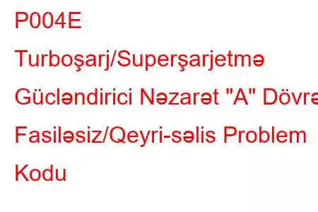 P004E Turboşarj/Superşarjetmə Gücləndirici Nəzarət 