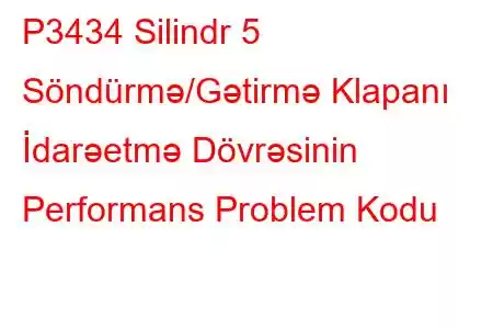 P3434 Silindr 5 Söndürmə/Gətirmə Klapanı İdarəetmə Dövrəsinin Performans Problem Kodu