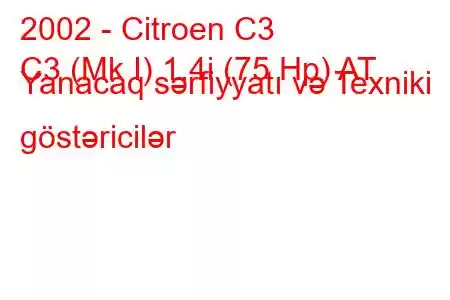 2002 - Citroen C3
C3 (Mk I) 1.4i (75 Hp) AT Yanacaq sərfiyyatı və Texniki göstəricilər