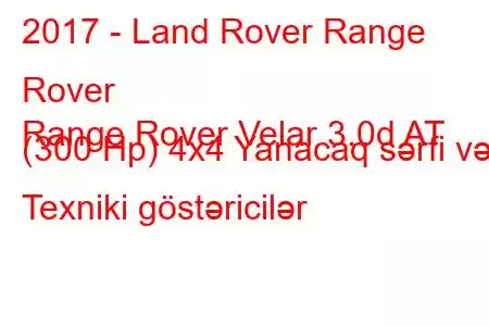 2017 - Land Rover Range Rover
Range Rover Velar 3.0d AT (300 Hp) 4x4 Yanacaq sərfi və Texniki göstəricilər