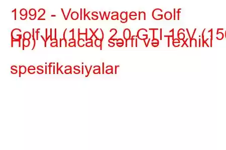 1992 - Volkswagen Golf
Golf III (1HX) 2.0 GTI 16V (150 Hp) Yanacaq sərfi və Texniki spesifikasiyalar