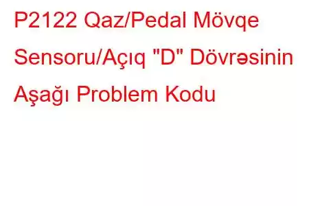 P2122 Qaz/Pedal Mövqe Sensoru/Açıq 