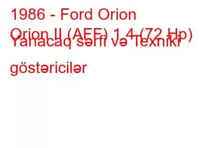 1986 - Ford Orion
Orion II (AFF) 1.4 (72 Hp) Yanacaq sərfi və Texniki göstəricilər