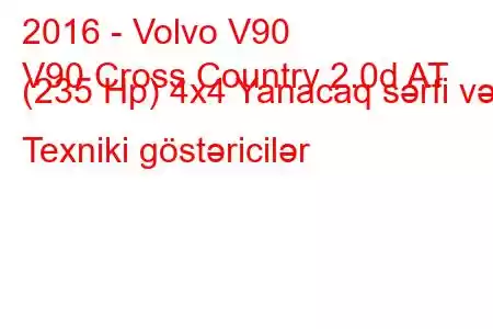 2016 - Volvo V90
V90 Cross Country 2.0d AT (235 Hp) 4x4 Yanacaq sərfi və Texniki göstəricilər