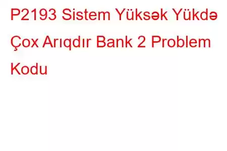 P2193 Sistem Yüksək Yükdə Çox Arıqdır Bank 2 Problem Kodu