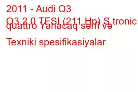 2011 - Audi Q3
Q3 2.0 TFSI (211 Hp) S tronic quattro Yanacaq sərfi və Texniki spesifikasiyalar