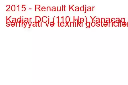 2015 - Renault Kadjar
Kadjar DCi (110 Hp) Yanacaq sərfiyyatı və texniki göstəricilər