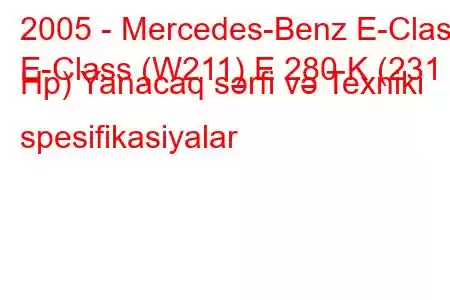 2005 - Mercedes-Benz E-Class
E-Class (W211) E 280 K (231 Hp) Yanacaq sərfi və Texniki spesifikasiyalar