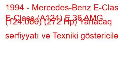 1994 - Mercedes-Benz E-Class
E-Class (A124) E 36 AMG (124.066) (272 Hp) Yanacaq sərfiyyatı və Texniki göstəricilər