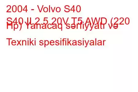 2004 - Volvo S40
S40 II 2.5 20V T5 AWD (220 Hp) Yanacaq sərfiyyatı və Texniki spesifikasiyalar