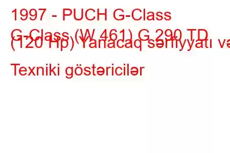 1997 - PUCH G-Class
G-Class (W 461) G 290 TD (120 Hp) Yanacaq sərfiyyatı və Texniki göstəricilər