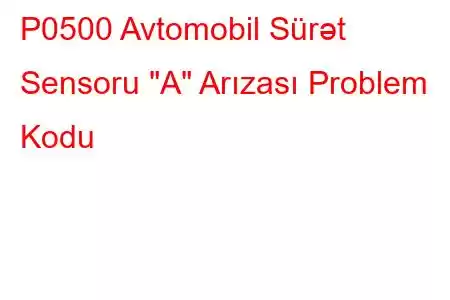 P0500 Avtomobil Sürət Sensoru 