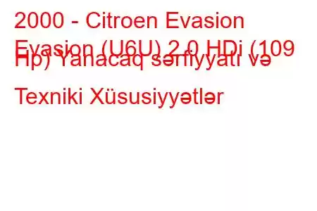 2000 - Citroen Evasion
Evasion (U6U) 2.0 HDi (109 Hp) Yanacaq sərfiyyatı və Texniki Xüsusiyyətlər