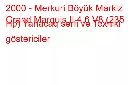 2000 - Merkuri Böyük Markiz
Grand Marquis II 4.6 V8 (235 Hp) Yanacaq sərfi və Texniki göstəricilər