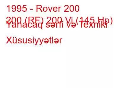 1995 - Rover 200
200 (RF) 200 Vi (145 Hp) Yanacaq sərfi və Texniki Xüsusiyyətlər