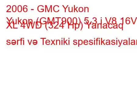 2006 - GMC Yukon
Yukon (GMT900) 5.3 i V8 16V XL 4WD (324 Hp) Yanacaq sərfi və Texniki spesifikasiyalar