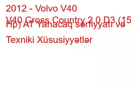 2012 - Volvo V40
V40 Cross Country 2.0 D3 (150 Hp) AT Yanacaq sərfiyyatı və Texniki Xüsusiyyətlər