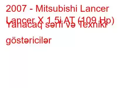 2007 - Mitsubishi Lancer
Lancer X 1.5i AT (109 Hp) Yanacaq sərfi və Texniki göstəricilər