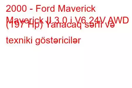 2000 - Ford Maverick
Maverick II 3.0 i V6 24V AWD (197 Hp) Yanacaq sərfi və texniki göstəricilər