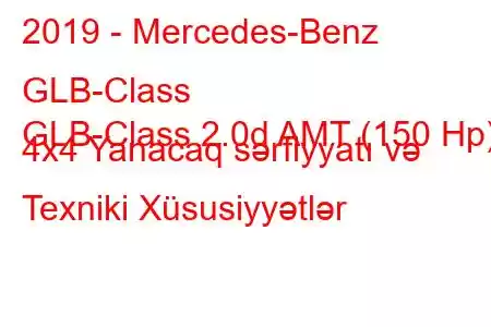 2019 - Mercedes-Benz GLB-Class
GLB-Class 2.0d AMT (150 Hp) 4x4 Yanacaq sərfiyyatı və Texniki Xüsusiyyətlər