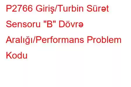 P2766 Giriş/Turbin Sürət Sensoru 