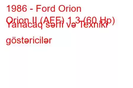 1986 - Ford Orion
Orion II (AFF) 1.3 (60 Hp) Yanacaq sərfi və Texniki göstəricilər