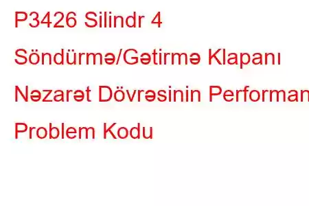 P3426 Silindr 4 Söndürmə/Gətirmə Klapanı Nəzarət Dövrəsinin Performans Problem Kodu