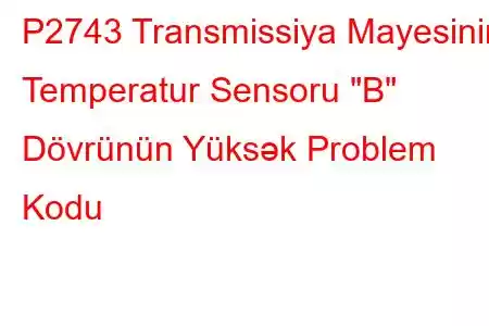 P2743 Transmissiya Mayesinin Temperatur Sensoru 