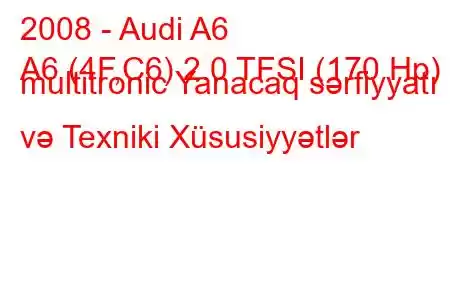 2008 - Audi A6
A6 (4F,C6) 2.0 TFSI (170 Hp) multitronic Yanacaq sərfiyyatı və Texniki Xüsusiyyətlər