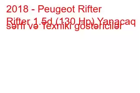 2018 - Peugeot Rifter
Rifter 1.5d (130 Hp) Yanacaq sərfi və Texniki göstəricilər