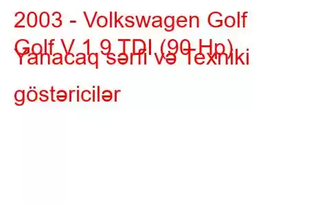 2003 - Volkswagen Golf
Golf V 1.9 TDI (90 Hp) Yanacaq sərfi və Texniki göstəricilər