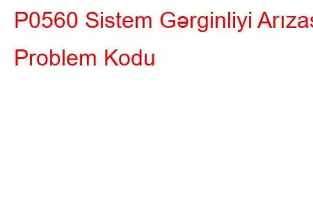 P0560 Sistem Gərginliyi Arızası Problem Kodu