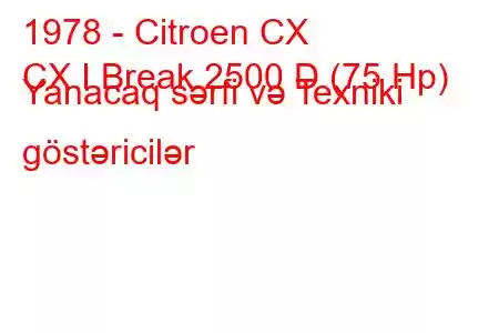 1978 - Citroen CX
CX I Break 2500 D (75 Hp) Yanacaq sərfi və Texniki göstəricilər