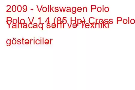 2009 - Volkswagen Polo
Polo V 1.4 (85 Hp) Cross Polo Yanacaq sərfi və Texniki göstəricilər