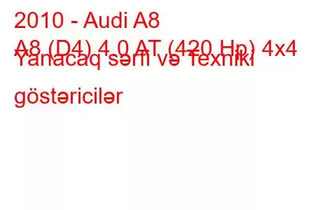 2010 - Audi A8
A8 (D4) 4.0 AT (420 Hp) 4x4 Yanacaq sərfi və Texniki göstəricilər