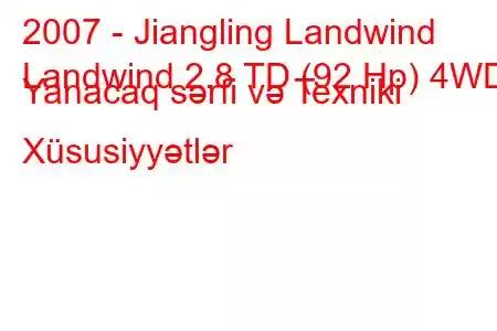 2007 - Jiangling Landwind
Landwind 2.8 TD (92 Hp) 4WD Yanacaq sərfi və Texniki Xüsusiyyətlər