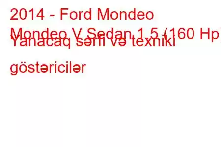 2014 - Ford Mondeo
Mondeo V Sedan 1.5 (160 Hp) Yanacaq sərfi və texniki göstəricilər