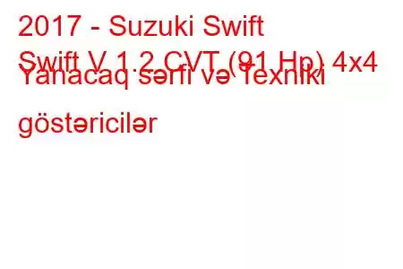 2017 - Suzuki Swift
Swift V 1.2 CVT (91 Hp) 4x4 Yanacaq sərfi və Texniki göstəricilər