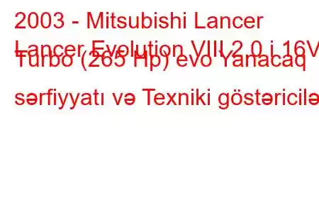 2003 - Mitsubishi Lancer
Lancer Evolution VIII 2.0 i 16V Turbo (265 Hp) evo Yanacaq sərfiyyatı və Texniki göstəricilər