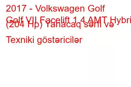 2017 - Volkswagen Golf
Golf VII Facelift 1.4 AMT Hybrid (204 Hp) Yanacaq sərfi və Texniki göstəricilər