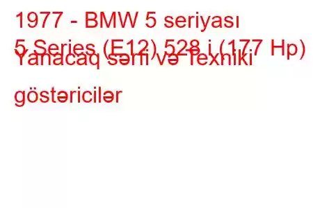 1977 - BMW 5 seriyası
5 Series (E12) 528 i (177 Hp) Yanacaq sərfi və Texniki göstəricilər