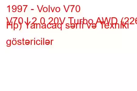 1997 - Volvo V70
V70 I 2.0 20V Turbo AWD (226 Hp) Yanacaq sərfi və Texniki göstəricilər